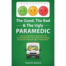 The Good, The Bad & The Ugly Paramedic: A book for growing the good, breaking the bad and undoing the ugly in paramedicine