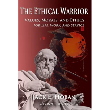 The Ethical Warrior: Values, Morals and Ethics - For Life, Work and Service