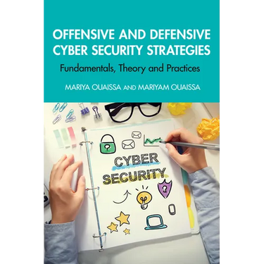Offensive and Defensive Cyber Security Strategies: Fundamentals, Theory and Practices