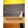 Teaching Children to Write Great Poetry: A practical guide for getting kids' creative juices flowing