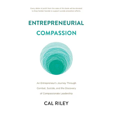 Entrepreneurial Compassion: An Entrepreneur's Journey Through Combat, Suicide, and the Discovery of Compassionate Leadership