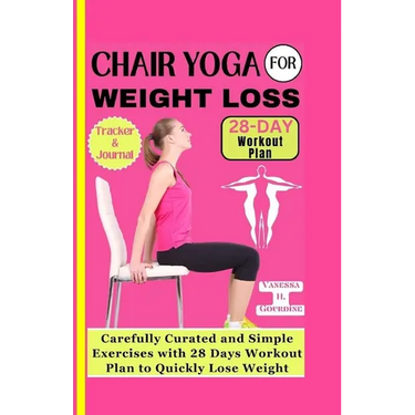 Chair Yoga for Weight Loss: Carefully curated and simple Exercises with 28 Days workout plan to Quickly lose weight