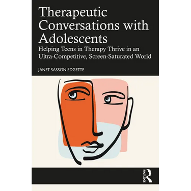 Therapeutic Conversations with Adolescents: Helping Teens in Therapy Thrive in an Ultra-Competitive, Screen-Saturated World