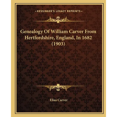 Genealogy Of William Carver From Hertfordshire, England, In 1682 (1903)