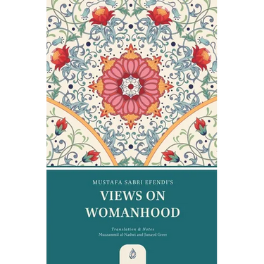 Views on Womanhood: A Translation and Reading of Mustafa Sabri Efendi's (d. 1373/1954) Qawli fi 'l-Mar'a