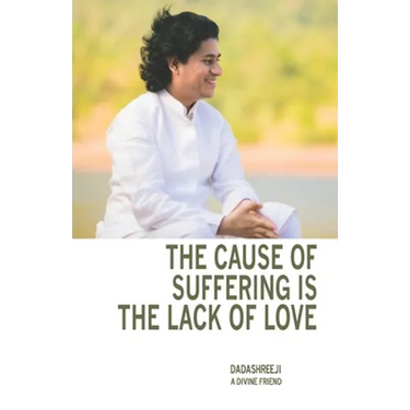 The Cause of Suffering is the Lack of Love: is a compilation of teachings and guidance