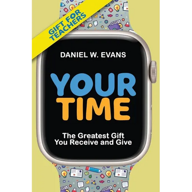 Your Time: (Special Edition for Teachers) The Greatest Gift You Receive and Give