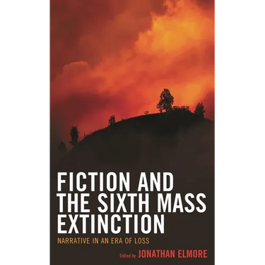 Fiction and the Sixth Mass Extinction: Narrative in an Era of Loss