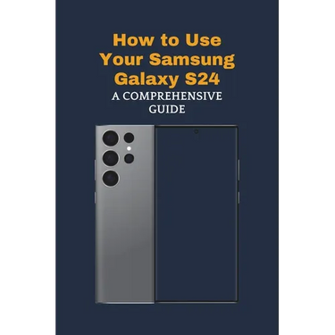 How to Use Your Samsung Galaxy S24: A Comprehensive Guide