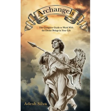 Archangels: The Complete Guide to Work With the Divine Beings in Your Daily Life