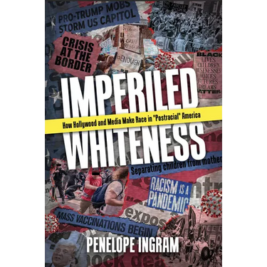 Imperiled Whiteness: How Hollywood and Media Make Race in Postracial America