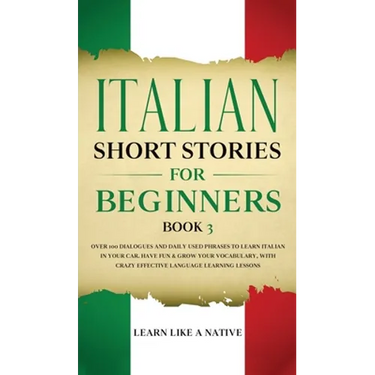 Italian Short Stories for Beginners Book 3: Over 100 Dialogues and Daily Used Phrases to Learn Italian in Your Car. Have Fun & Grow Your Vocabulary, w