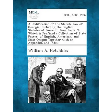 A Codification of the Statute Law of Georgia, Including the English Statutes of Force: In Four Parts. To Which is Prefixed a Collection of State Paper