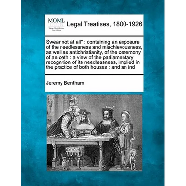 Swear Not at All: Containing an Exposure of the Needlessness and Mischievousness, as Well as Antichristianity, of the Ceremony of an Oat