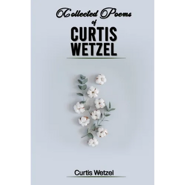 Collected Poems of Curtis Wetzel