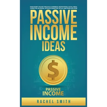Passive Income Ideas: Make Money Online through E-Commerce, Dropshipping, Social Media Marketing, Blogging, Affiliate Marketing, Retail Arbitrage and