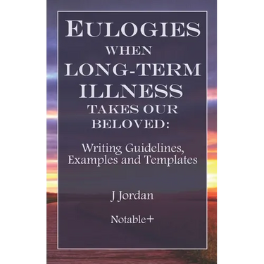 Eulogies When Long-Term Illness Takes Our Beloved: Writing Guidelines, Examples and Templates