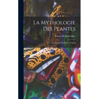 La Mythologie des Plantes: Ou, Les Légendes du Régne Végétal