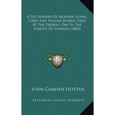 A Dictionary Of Modern Slang, Cant And Vulgar Words Used At The Present Day In The Streets Of London (1860)