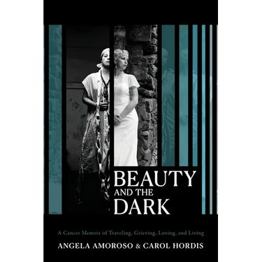 Beauty and The Dark: A Cancer Memoir of Traveling, Grieving, Loving, and Living