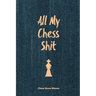 All My Chess Shit, Chess Score Sheets: Record & Log Moves, Games, Score, Player, Chess Club Member Journal, Gift, Notebook, Book, Game Scorebook