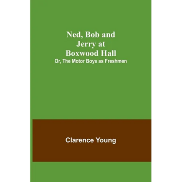 Ned, Bob and Jerry at Boxwood Hall; Or, The Motor Boys as Freshmen