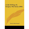 A Life Of Pope St. Gregory The Great (1904)