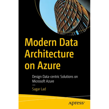Modern Data Architecture on Azure: Design Data-Centric Solutions on Microsoft Azure