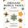 Origami Bowls, Vases, and More: 22 Simple, but Elegant Models for the Intermediate Folder