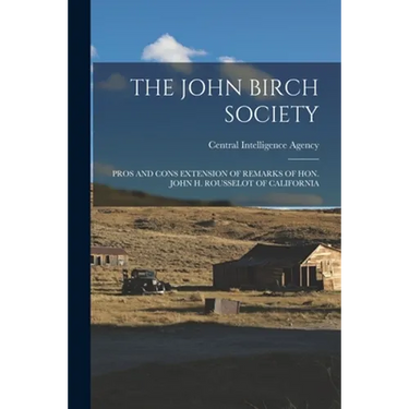 The John Birch Society: Pros and Cons Extension of Remarks of Hon. John H. Rousselot of California