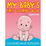 My Baby's First Coloring Book: Coloring Book Toddlers