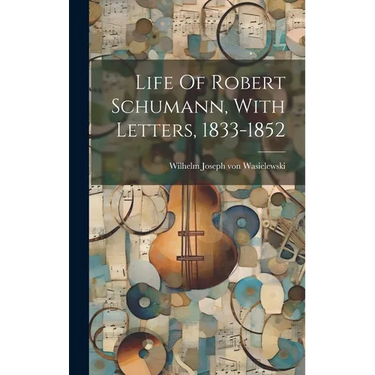 Life Of Robert Schumann, With Letters, 1833-1852