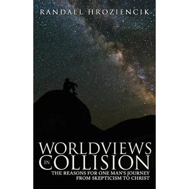 Worldviews in Collision: The Reasons for One Man's Journey From Skepticism to Christ