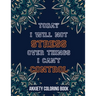 Today I Will Not Stress Over Things I Can't Control Anxiety Coloring Book: A Scripture Coloring Book for Adults & Teens, Relaxing & Creative Art Activ