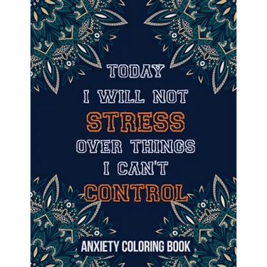 Today I Will Not Stress Over Things I Can't Control Anxiety Coloring Book: A Scripture Coloring Book for Adults & Teens, Relaxing & Creative Art Activ