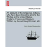An Account of the Chippewa Indians, Who Have Been Travelling Among the Whites, in the United States, England, France and Belgium. Written By, the Self