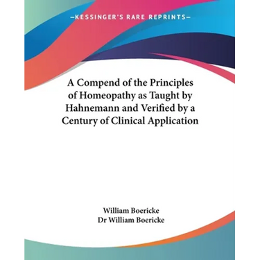 A Compend of the Principles of Homeopathy as Taught by Hahnemann and Verified by a Century of Clinical Application