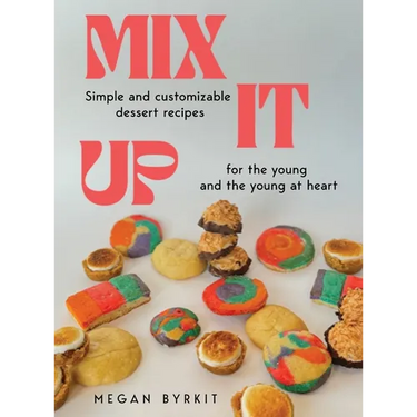 Mix It Up: Simple and Customizable Recipes for the Young and the Young at Heart
