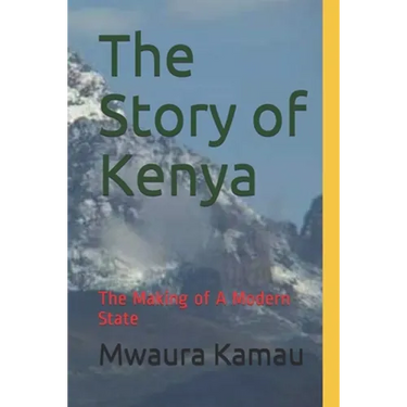 The Story of Kenya: The Making of A Modern State