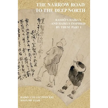 The Narrow Road to the Deep North: BashŌ's Haikus and Haikus Inspired by Them Part 1