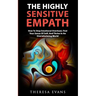 The Highly Sensitive Empath: How To Stop Emotional Overload, Find Your Sense Of Self, And Thrive In An Overwhelming World