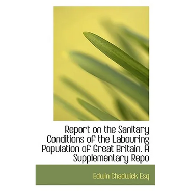 Report on the Sanitary Conditions of the Labouring Population of Great Britain. a Supplementary Repo