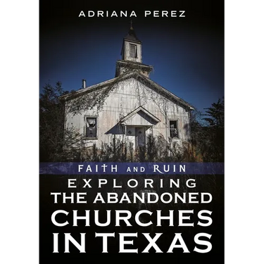 Faith and Ruin: Exploring the Abandoned Churches in Texas