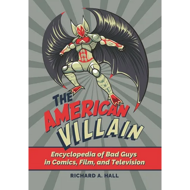 The American Villain: Encyclopedia of Bad Guys in Comics, Film, and Television