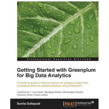 Getting Started with Greenplum for Big Data Analytics: A hands-on guide on how to execute an analytics project from conceptualization to operationaliz
