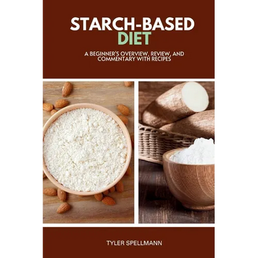 Starch-Based Diet: A Beginner's Overview, Review, and Commentary with Recipes