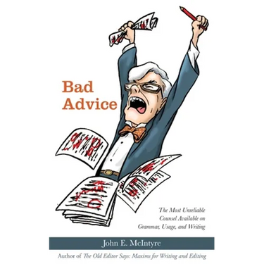 Bad Advice: The Most Unreliable Counsel Available on Grammar, Usage, and Writing