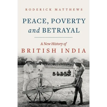 Peace, Poverty and Betrayal: A New History of British India