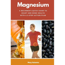 Magnesium: A Beginner's Quick Guide to Heart and Bone Health with a 5-Step Action Plan