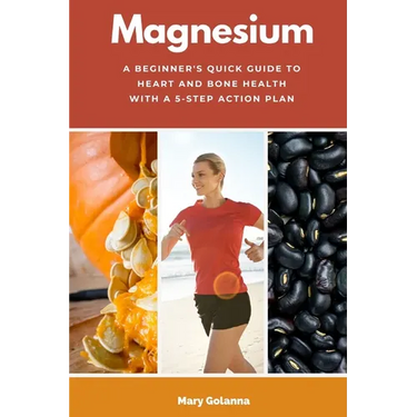 Magnesium: A Beginner's Quick Guide to Heart and Bone Health with a 5-Step Action Plan